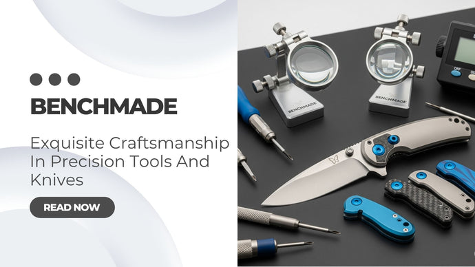 Benchmade: Exquisite Craftsmanship In Precision Tools And Knives