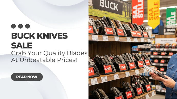 Buck Knives Sale: Grab Your Quality Blades At Unbeatable Prices!
